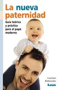 La Nueva Paternidad: Guía Teórica Y Práctica Para El Papá Moderno