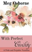 With Perfect Civility - A Pride and Prejudice Variation (en Inglés)