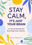 Stay Calm, It's Just Your Brain: A 7-Week Journal for Rewiring Your Anxiety (en Inglés)