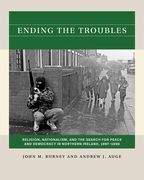 Ending the Troubles: Religion, Nationalism, and the Search for Peace and Democracy in Northern Ireland, 1997-1998 (en Inglés)