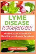 Lyme Disease Cookbook: Embrace Flavorful Dishes for Managing Lyme Disease Symptoms (en Inglés)