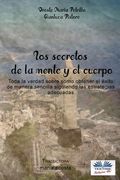 Los secretos de la mente y el cuerpo: Toda la verdad sobre como obtener el éxito de manera sencilla siguiendo las estrategias adecuadas