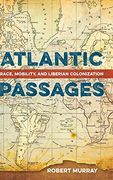 Atlantic Passages: Race, Mobility, and Liberian Colonization