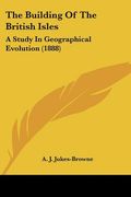 the building of the british isles: a study in geographical evolution (1888) (en Inglés)