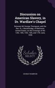 Discussion on American Slavery, in Dr. Wardlaw's Chapel: Between Mr George Thompson, and the Rev. R.J. Breckinridge, of Baltimore, United States, on t (en Inglés)