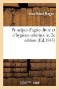 Principes d'Agriculture Et d'Hygiène Vétérinaire. 2e Édition (en Francés)