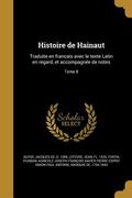 Histoire de Hainaut: Traduite en francais avec le texte Latin en regard, et accompagnée de notes; Tome 8 (en Francés)