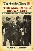 The man in the Brown Suit: Mi5, Edward Viii and an Irish Assassin