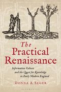 The Practical Renaissance: Information Culture and the Quest for Knowledge in Early Modern England, 1500-1640 (en Inglés)