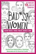 Badass Women - History Makers, Trouble Makers, Sheroes & More: Perfect for Embroidery, Painting, Wearable art & General Crafts (50 Fabulous Iron-On Transfers) (en Inglés)