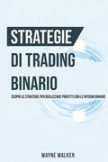Strategie di Trading Binario: Scopri le Strategie per Realizzare Profitti Con le Opzioni Binarie (en Italiano)