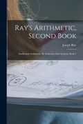 Ray's Arithmetic, Second Book: Intellectual Arithmetic, by Induction and Analysis, Book 2 de Joseph Ray(Legare Street pr) (en Inglés)
