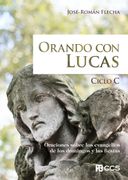 Orando con Lucas: Oraciones Sobre los Evangelios de los Domingos y las Fiestas. Ciclo c