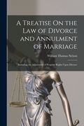 A Treatise On the Law of Divorce and Annulment of Marriage: Including the Adjustment of Property Rights Upon Divorce (en Inglés)