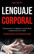 Lenguaje Corporal: Guía Para Leer a Cualquiera a Través de la Comunicación no Verbal (in Spanish)