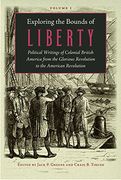 Exploring the Bounds of Liberty: Political Writings of Colonial British America From the Glorious Revolution to the American Revolution