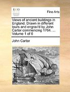 views of ancient buildings in england. drawn in different tours and engrav'd by john carter commencing 1764. ... volume 1 of 6 (en Inglés)