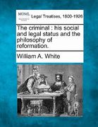 the criminal: his social and legal status and the philosophy of reformation.