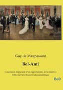 Bel-Ami: L'ascension fulgurante d'un opportuniste, de la misère à l'élite du Paris financier et journalistique (en Francés)