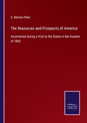 The Resources and Prospects of America: Ascertained During a Visit to the States in the Autumn of 1865