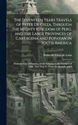 The Seventeen Years Travels of Peter de Cieza, Through the Mighty Kingdom of Peru, and the Large Provinces of Cartagena and Popayan in South America:    Chile. Now First tr. From the Spanish, and i