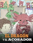 El Dragón y el Acosador: (Dragon and the Bully). Enseña a tu Dragón Cómo Lidiar con un Acosador. Un Adorable Cuento Infantil Para Enseñarles a los.   El Acoso Escolar. (my Dragon Books Español)