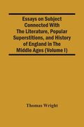 Essays On Subject Connected With The Literature, Popular Superstitions, And History Of England In The Middle Ages (Volume I) (en Inglés)