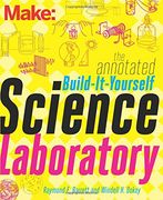 Make: The Annotated Build-It-Yourself Science Laboratory: Build Over 200 Pieces of Science Equipment! (Make: Technology on Your Time) 