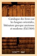 Catalogue Des Livres Sur Les Langues Orientales, Littérature Grecque Ancienne Et Moderne (Éd.1864) (en Francés)