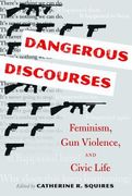 Dangerous Discourses: Feminism, Gun Violence, and Civic Life (en Inglés)