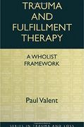 Trauma and Fulfillment Therapy: A Wholist Framework: Pathways to Fulfillment (Series in Trauma and Loss) (en Inglés)