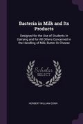 Bacteria in Milk and Its Products: Designed for the Use of Students in Dairying and for All Others Concerned in the Handling of Milk, Butter Or Cheese (en Inglés)