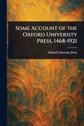 Some Account of the Oxford University Press, 1468-1921 (en Inglés)
