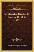 Le Marechal Bazaine Et L'Armee De Metz (1871) (en Francés)