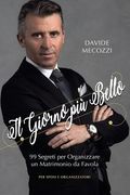Il Giorno piu' Bello: 99 Segreti per Organizzare un Matrimonio da Favola - per Sposi e Organizzatori (en Italiano)