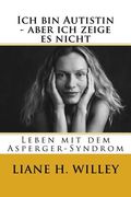 Ich bin Autistin - aber ich zeige es nicht: Leben mit dem Asperger-Syndrom (en Alemán)