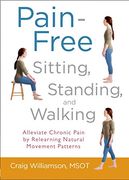 Pain-Free Sitting, Standing, and Walking: Alleviate Chronic Pain by Relearning Natural Movement Patterns (en Inglés)