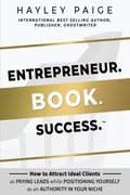 Entrepreneur. Book. Success.(TM): How to Attract Ideal Clients as Paying Leads while Positioning Yourself as an Authority in Your Niche (en Inglés)