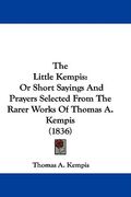 the little kempis: or short sayings and prayers selected from the rarer works of thomas a. kempis (1836) (en Inglés)
