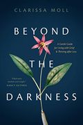 Beyond the Darkness: A Gentle Guide for Living With Grief and Thriving After Loss (en Inglés)