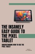 The Insanely Easy Guide to the Pixel Tablet: Understanding How to Use the Pixel Tablet (en Inglés)