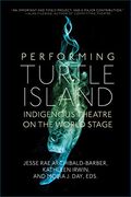 Performing Turtle Island: Indigenous Theatre on the World Stage (en Inglés)