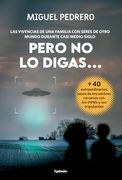 Pero no lo Digas.    Las Vivencias de una Familia con Seres de Otro Mundo Durante Casi Medio Siglo