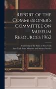 Report of the Commissioner's Committee on Museum Resources 1962 (en Inglés)