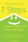 7 Steps to Super Happiness and Mega Motivation: A simple guide to transforming your outlook. Helping you to live a happier, more productive life. (en Inglés)