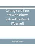 Carthage and Tunis, the old and new gates of the Orient (Volume I) (en Inglés)