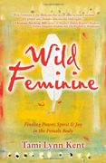 wild feminine,finding power, spirit & joy in the female body
