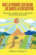 Que la Verdad sea Dicha. De Quien la Encuentre: Pensares y Sentires de un Caminante (in Spanish)