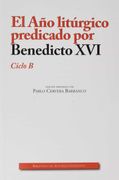 El año Litúrgico Predicado por Benedicto Xvi. Ciclo b