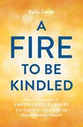 A Fire to Be Kindled: How a Generation of Empowered Learners Can Lead Meaningful Lives and Move Humanity Forward (en Inglés)